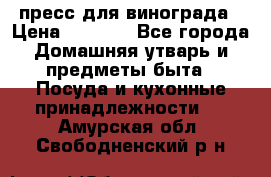 пресс для винограда › Цена ­ 7 000 - Все города Домашняя утварь и предметы быта » Посуда и кухонные принадлежности   . Амурская обл.,Свободненский р-н